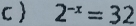  2^(-x)=32