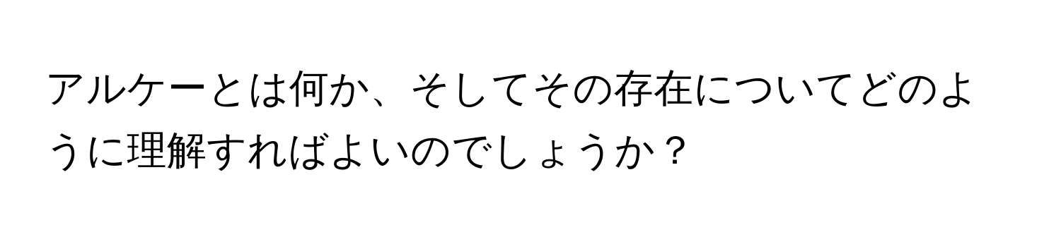 アルケーとは何か、そしてその存在についてどのように理解すればよいのでしょうか？