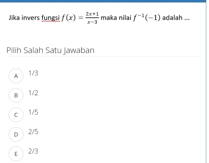 Jika invers fungsi f(x)= (2x+1)/x-3  maka nilai f^(-1)(-1) adalah ...
Pilih Salah Satu Jawaban
A 1/3
B 1/2
c 1/5
D2/5
E  2/3