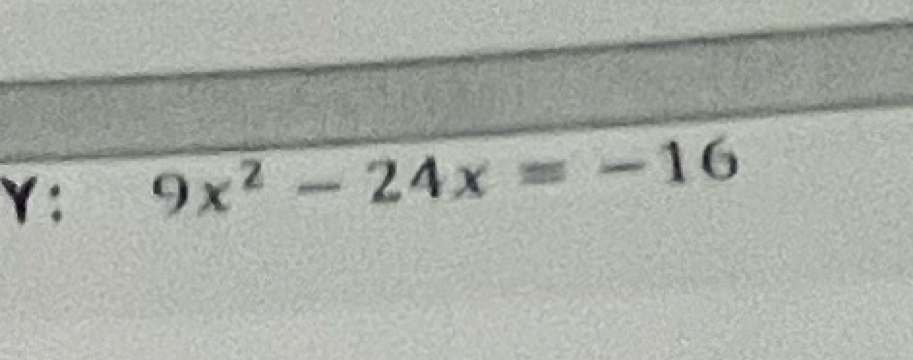 Y; 9x^2-24x=-16