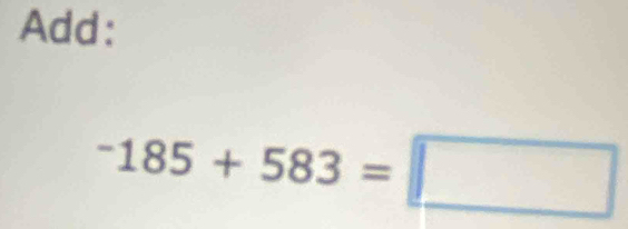 Add:
^-185+583=□