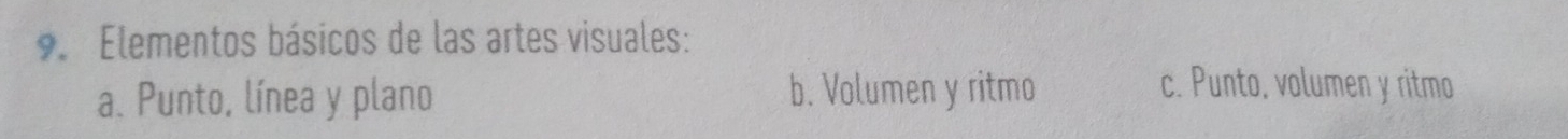 Elementos básicos de las artes visuales:
a. Punto, línea y plano b. Volumen y ritmo c. Punto, volumen y ritmo