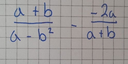  (a+b)/a-b^2 - (-2a)/a+b 