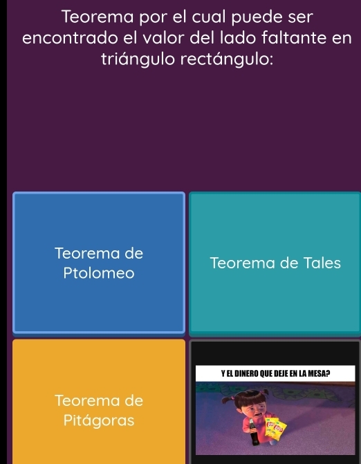 Teorema por el cual puede ser
encontrado el valor del lado faltante en
triángulo rectángulo:
Teorema de Teorema de Tales
Ptolomeo
Y EL DINERO QUE DEJE EN LA MESA?
Teorema de
Pitágoras