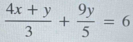  (4x+y)/3 + 9y/5 =6