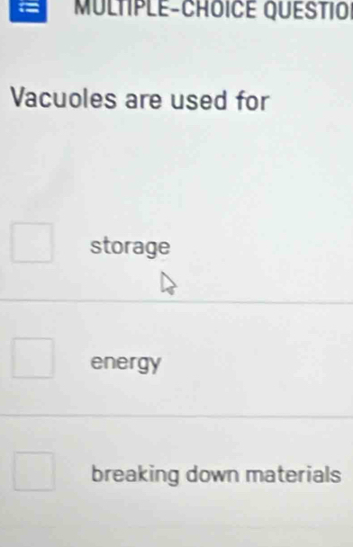 MULTIPLE-CHOICE QUESTIO
Vacuoles are used for
storage
energy
breaking down materials