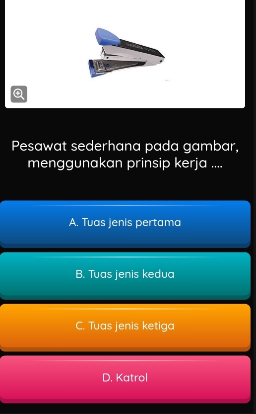 Pesawat sederhana pada gambar,
menggunakan prinsip kerja ....
A. Tuas jenis pertama
B. Tuas jenis kedua
C. Tuas jenis ketiga
D. Katrol