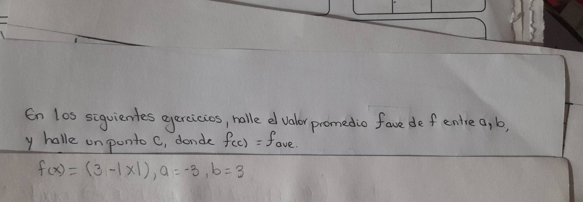 En los siquientes eercicios, nolle e valor promedio fave def entre a, b, 
y halle on ponto C, donde f_(c)=f Lave
f(x)=(3-|x|), a=-3, b=3