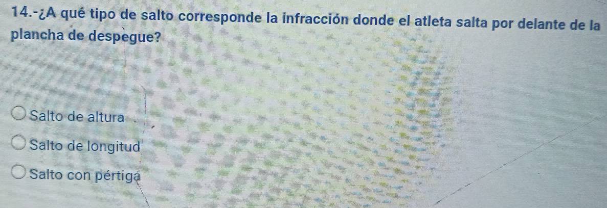 14.-¿A qué tipo de salto corresponde la infracción donde el atleta salta por delante de la
plancha de despegue?
Salto de altura .
Salto de longitud
Salto con pértiga