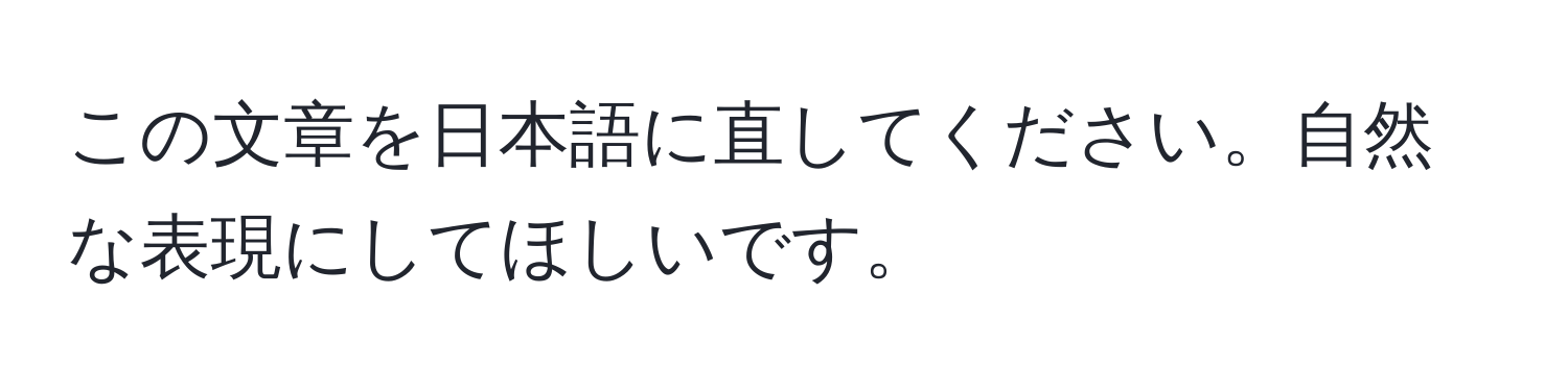 この文章を日本語に直してください。自然な表現にしてほしいです。