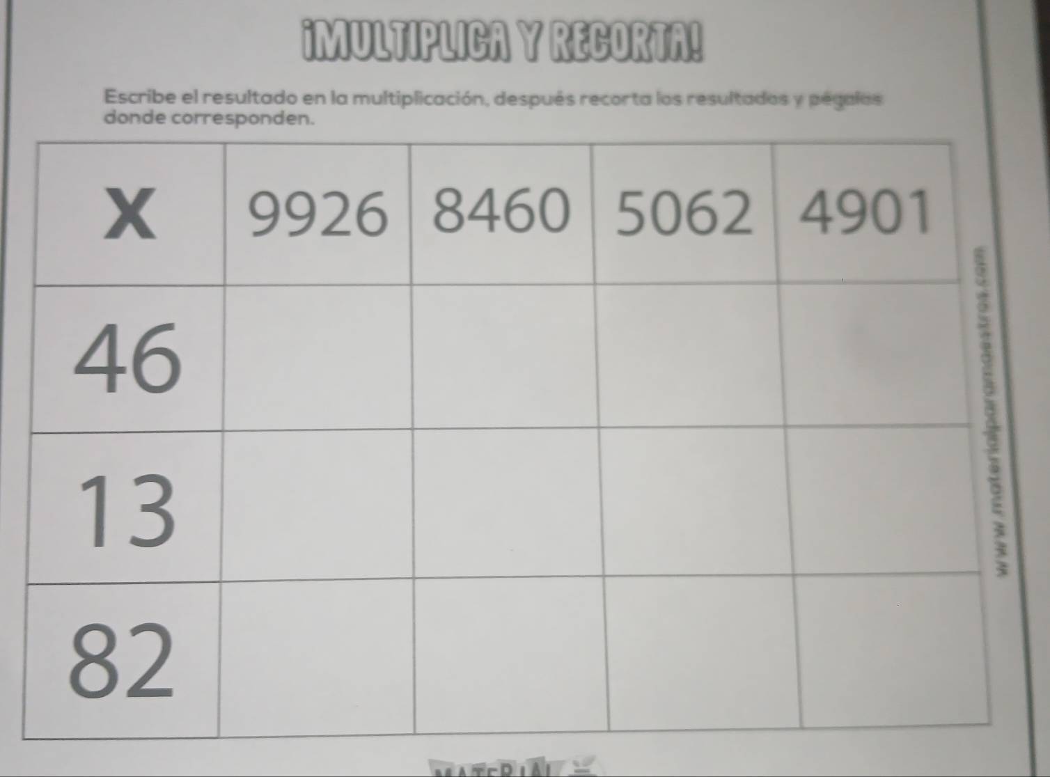 ¡MULTIPLICA Y RECORTA! 
Escribe el resultado en la multiplicación, después recorta los resultados y pegalos 
AcD1A1 =