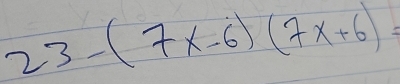 23-(7x-6)(7x+6)=