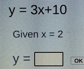 y=3x+10
Given x=2
y=□ OK