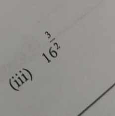 16^(frac 3)2
(iii)