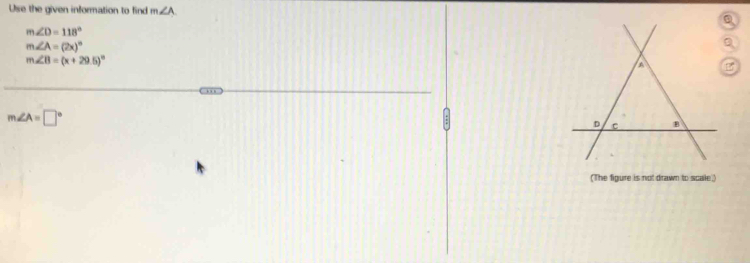 Use the given information to find m∠ A
Q
m∠ D=118°
m∠ A=(2x)^circ 
m∠ B=(x+29.5)^circ 
B
m∠ A=□°
(The figure is not drawn to scale.