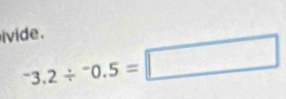 ivide .
^-3.2/^-0.5=□