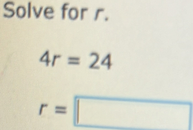 Solve for r.
4r=24
r=□