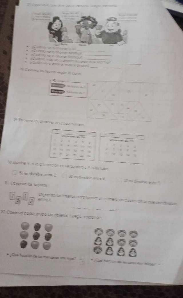 evo o que tce cbao denono Lego cameto 
_ 

Pvarto «e a añara Rcardo_ 
Quatto más vo a aara Rcardo que Marma 
_ 
Dee ké o atarar meras dinero_ 
8 Coteo as fguras según a davés 
Wtps d 7
: 
A 21
4
1
29 Encieto lu divsares de cado número 
Dumz a 1;
2;
9
30, Bspribe V. s la atimación el verdadero a 7. s el fatso 
S6 es civsible entre 2 50 es dvisitle embre à S0 es dimpe ente 5
51. Obsería las taijeta 
Oirganto las tanjetas paró farar un número de cuatro citras querseo dvsloe 
ente 6
_ 
__ 
30. Observo cado grubo de abjetos. Luego, resparde. 
'Cue facción de ls manzeras son royas'' ve facción de las carras eón marzés