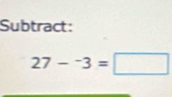 Subtract:
27-^-3=□