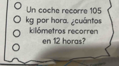 Un coche recorre 105
kg por hora. ¿cuántos 
kilómetros recorren 
en 12 horas? 
Colestárol