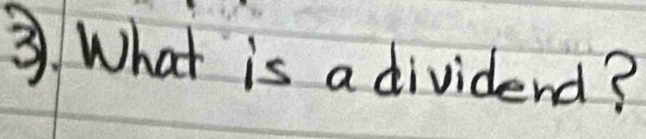 ③ What is a dividend?