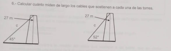 6.- Calcular cuánto miden de largo los cables que sostienen a cada una de las torres.
27 m
c
52°
