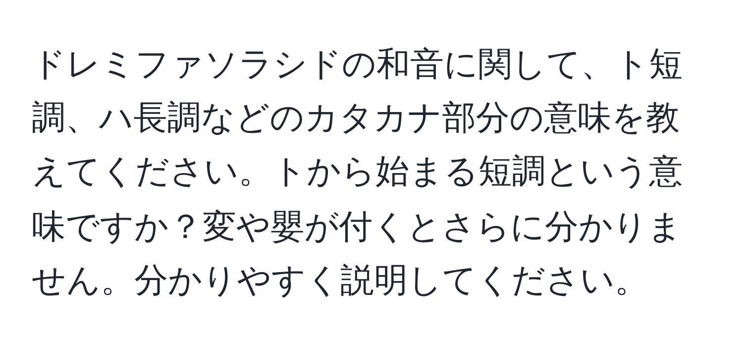 ドレミファソラシドの和音に関して、ト短調、ハ長調などのカタカナ部分の意味を教えてください。トから始まる短調という意味ですか？変や嬰が付くとさらに分かりません。分かりやすく説明してください。