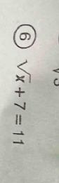 6 sqrt(x)+7=11