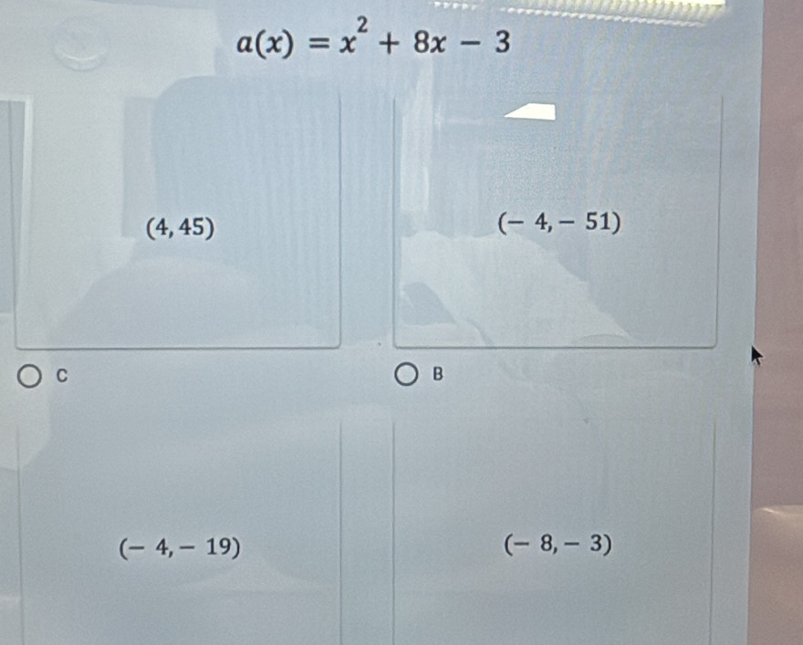 a(x)=x^2+8x-3
(4,45)
(-4,-51)
C
B
(-4,-19)
(-8,-3)