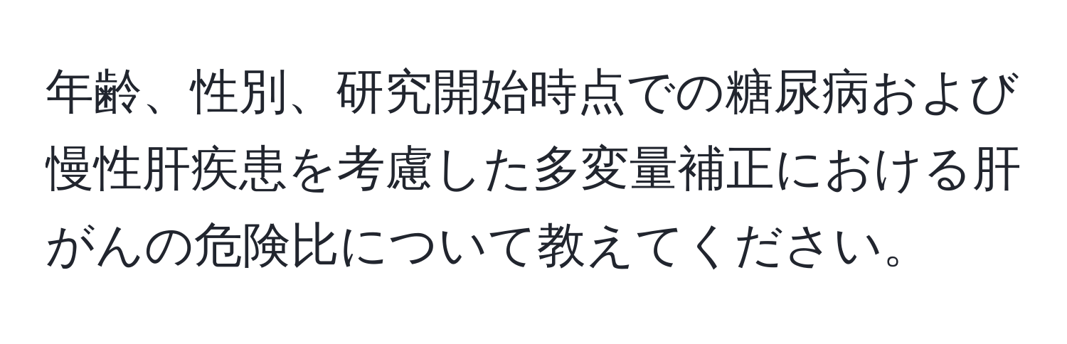 年齢、性別、研究開始時点での糖尿病および慢性肝疾患を考慮した多変量補正における肝がんの危険比について教えてください。