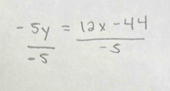  (-5y)/-5 = (12x-44)/-5 