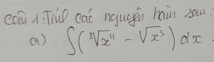 eacy A: TiuP cac nguain hain sau?
a) ∈t (sqrt[3](x^4)-sqrt(x^3))dx