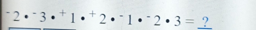 ^-2·^-3·^+1·^+2·^-1·^-2· 3= _ ?