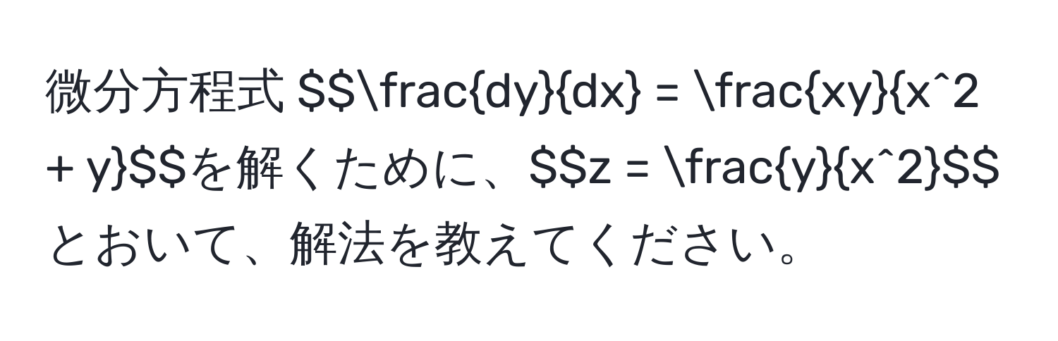 微分方程式 $$ dy/dx  = fracxyx^(2 + y)$$ を解くために、 $$ z = fracyx^2 $$ とおいて、解法を教えてください。