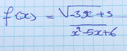 f(x)= (sqrt(-3x+3))/x^2-5x+6 