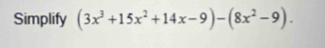 Simplify (3x^3+15x^2+14x-9)-(8x^2-9).