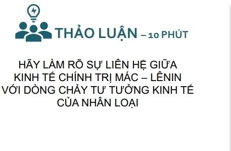 THẢO LUẬN - 10 PHÚT 
HÃY LÀM RÕ Sự LIÊN HỆ GIỮA 
KINH TÊ CHÍNH TR! MÁC - LÊNIN 
VỚI DÒNG CHẢY TƯ TƯỞNG KINH TÉ 
CỦA NHÂN LOẠI