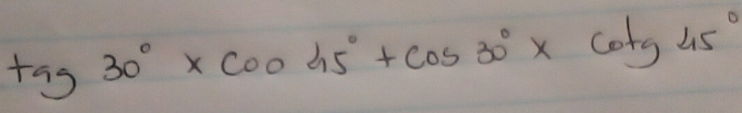 tan 3g30°* cos 45°+cos 30°* cot g45°