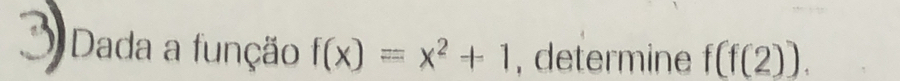 Dada a função f(x)=x^2+1 , determine f(f(2)).