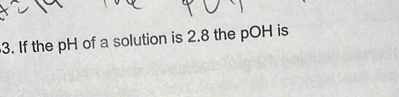 If the pH of a solution is 2.8 the pOH is