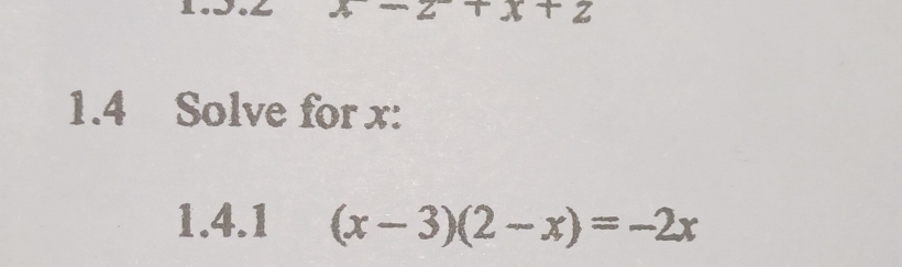 x+2
1.4 Solve for x : 
1.4.1 (x-3)(2-x)=-2x