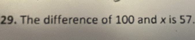 The difference of 100 and x is 57.