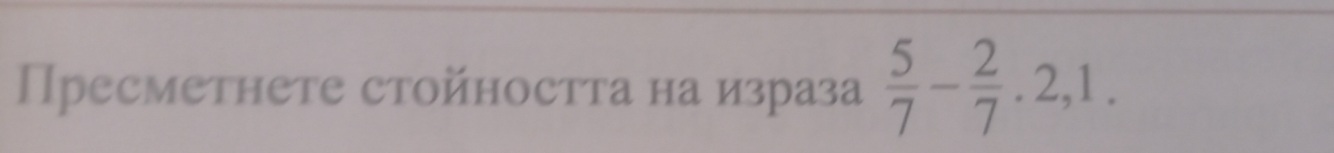 Пресметнете стойността на израза  5/7 - 2/7 .2,1.