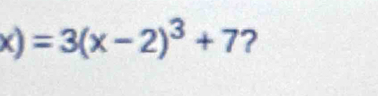 x)=3(x-2)^3+7 ?