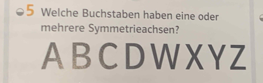 Welche Buchstaben haben eine oder 
mehrere Symmetrieachsen?
ABCDWXYZ