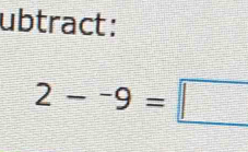 ubtract:
2--9=□