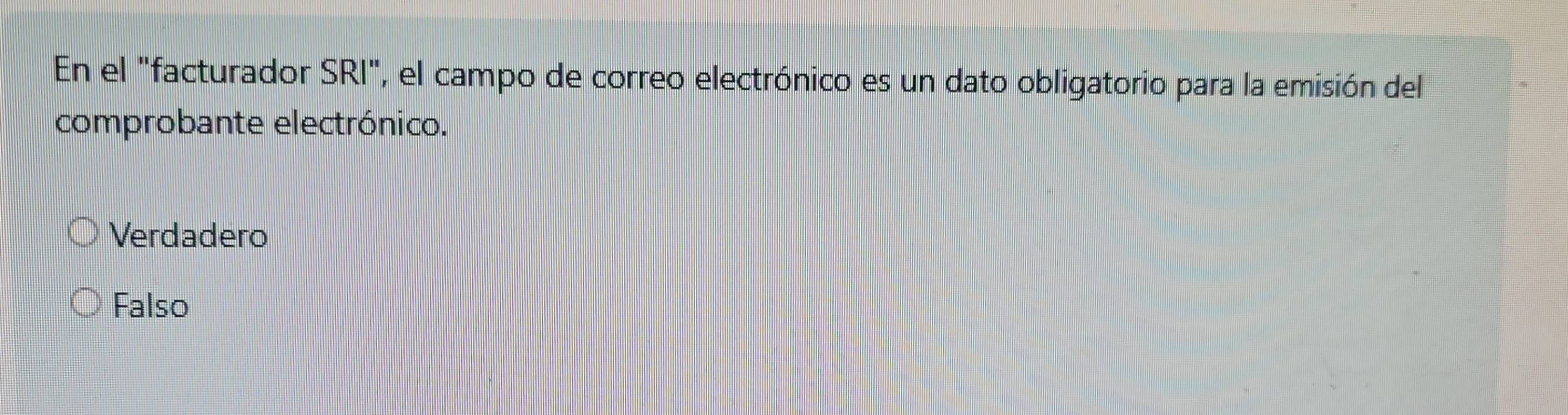 En el "facturador SRI", el campo de correo electrónico es un dato obligatorio para la emisión del
comprobante electrónico.
Verdadero
Falso