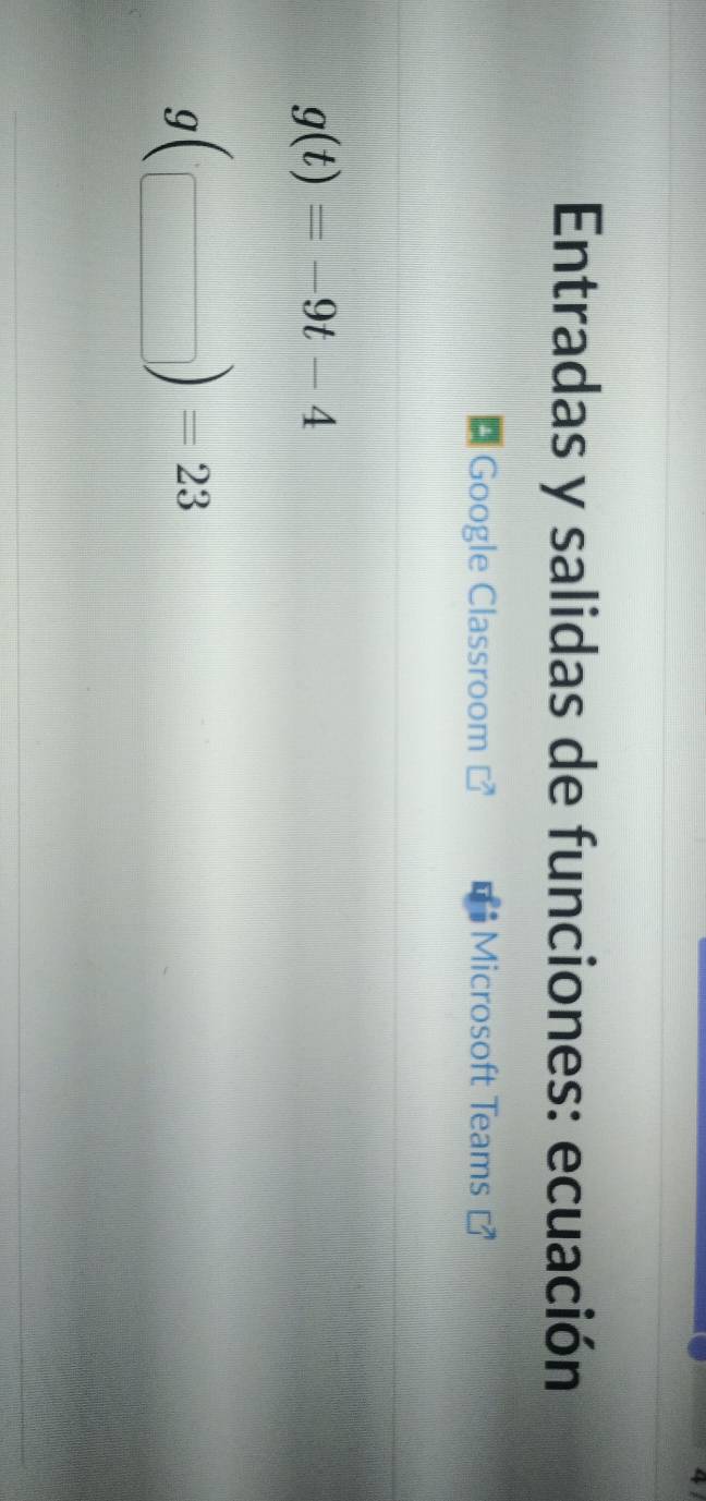 Entradas y salidas de funciones: ecuación 
Google Classroom Microsoft Teams
g(t)=-9t-4
g(□ )=23