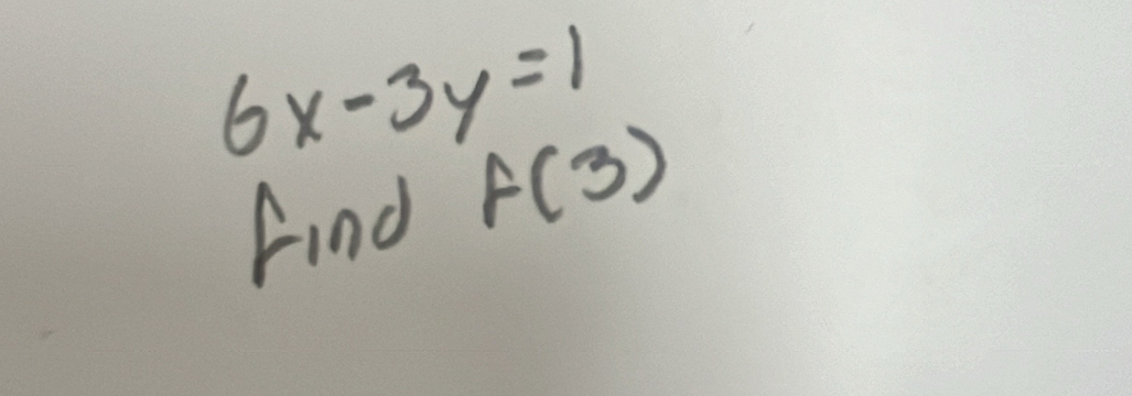 6x-3y=1
Find f(3)