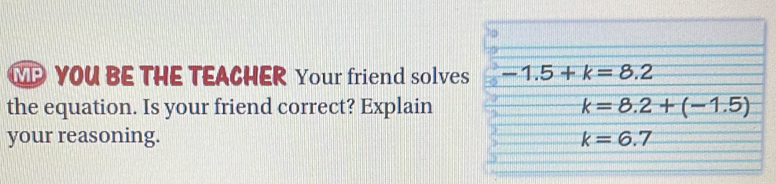 MP YOU BE THE TEACHER Your friend solves
the equation. Is your friend correct? Explain
your reasoning.